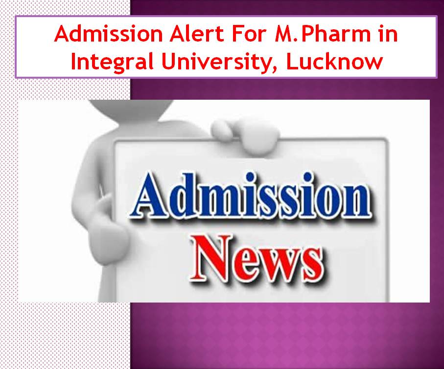 Admission Alert For M.Pharm in Integral University, Lucknow