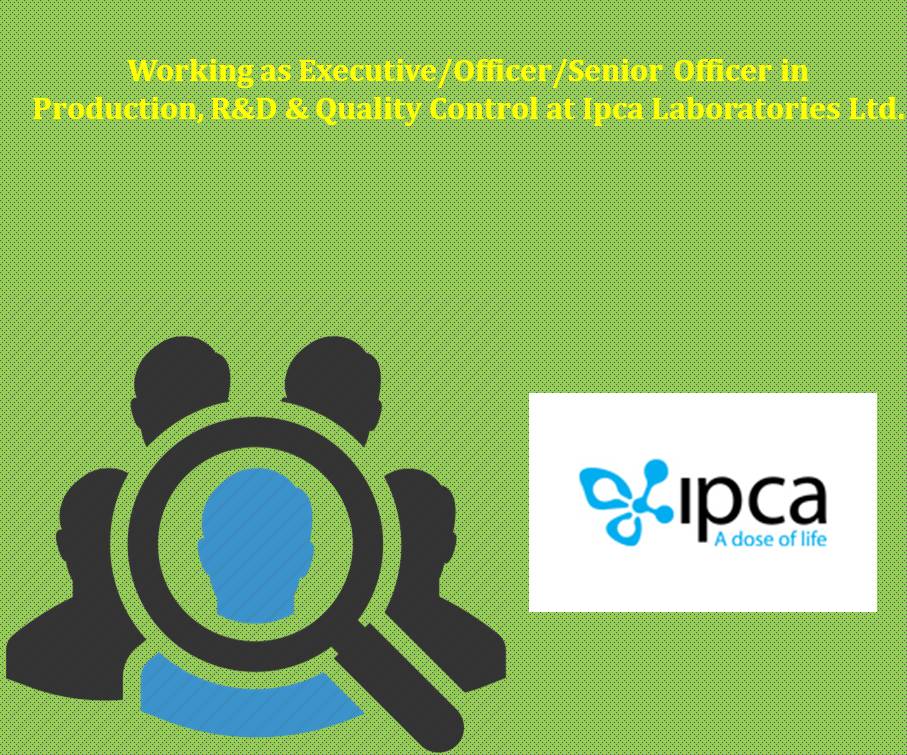 Working as Executive/Officer/Senior Officer in Production, R&D & Quality Control at Ipca Laboratories Ltd.