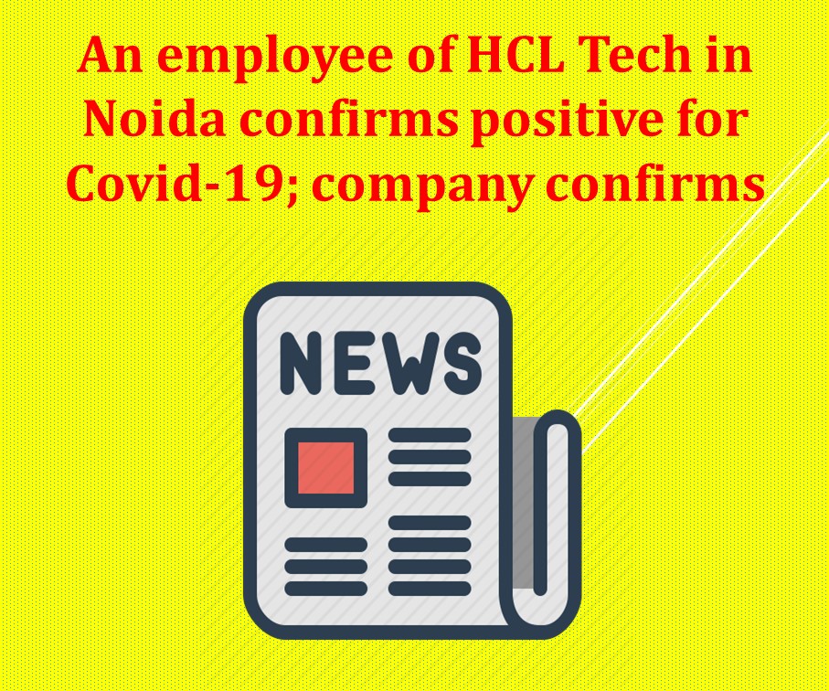 An employee of HCL Tech in Noida confirms positive for Covid-19; company confirms