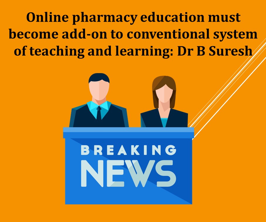 Online pharmacy education must become add-on to conventional system of teaching and learning: Dr B Suresh