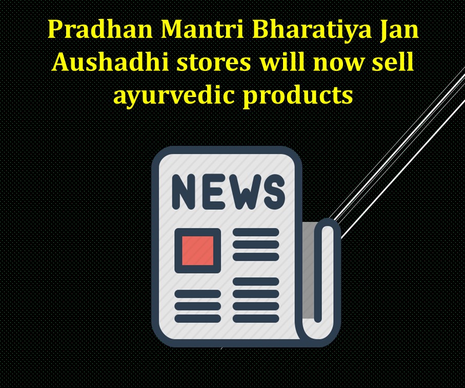 Pradhan Mantri Bharatiya Jan Aushadhi stores will now sell ayurvedic products