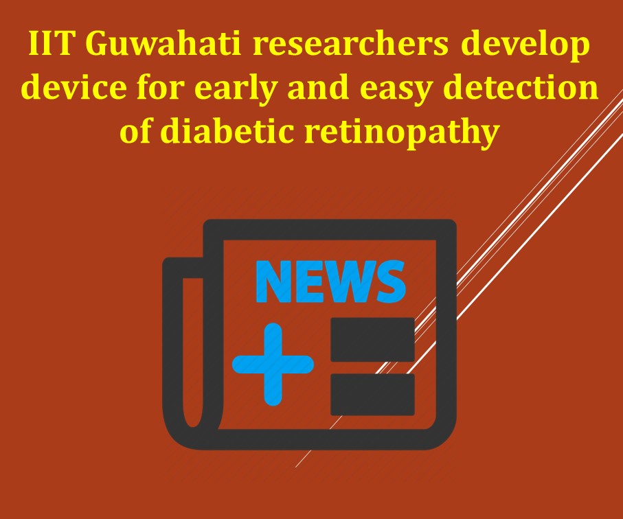 IIT Guwahati researchers develop device for early and easy detection of diabetic retinopathy