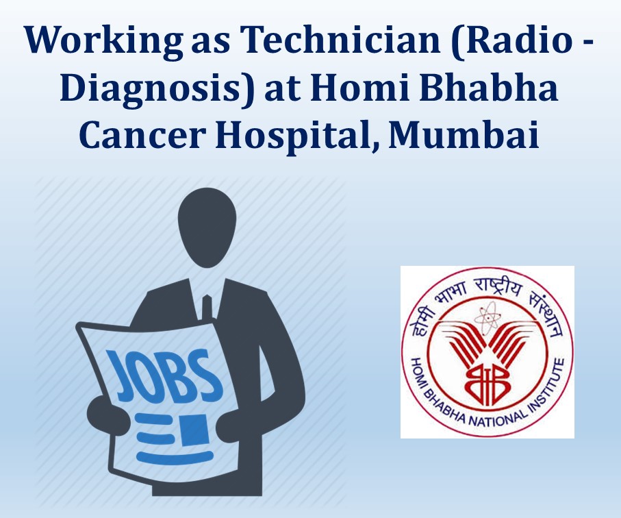 Working as Technician (Radio – Diagnosis) at Homi Bhabha Cancer Hospital, Mumbai