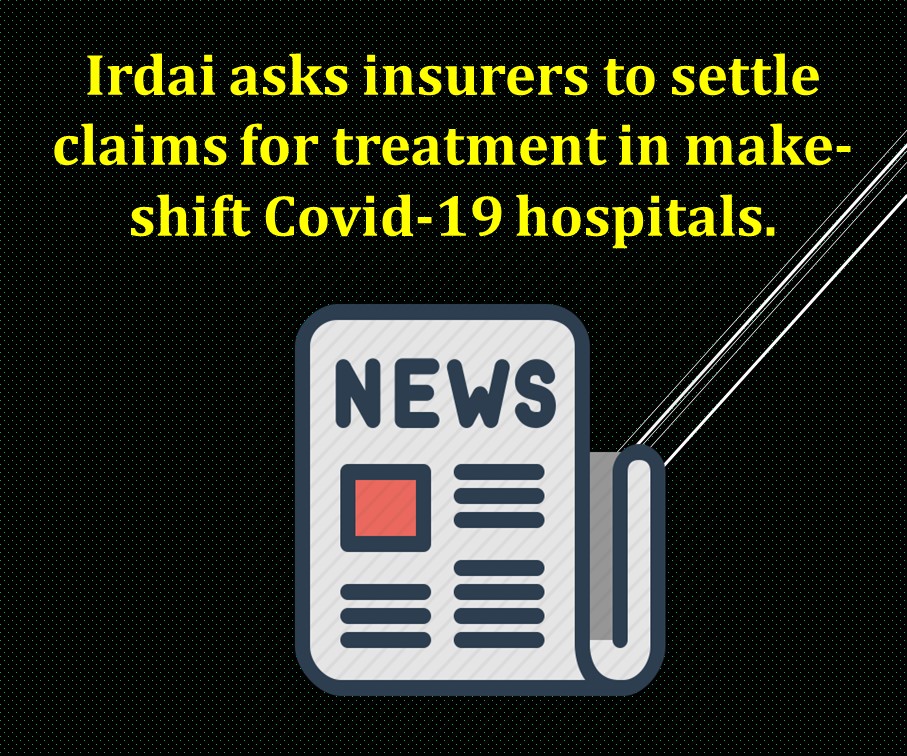 Irdai asks insurers to settle claims for treatment in make-shift Covid-19 hospitals.