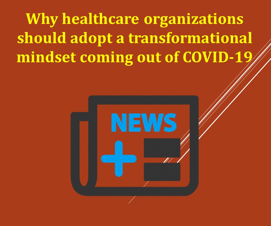 Why healthcare organizations should adopt a transformational mindset coming out of COVID-19
