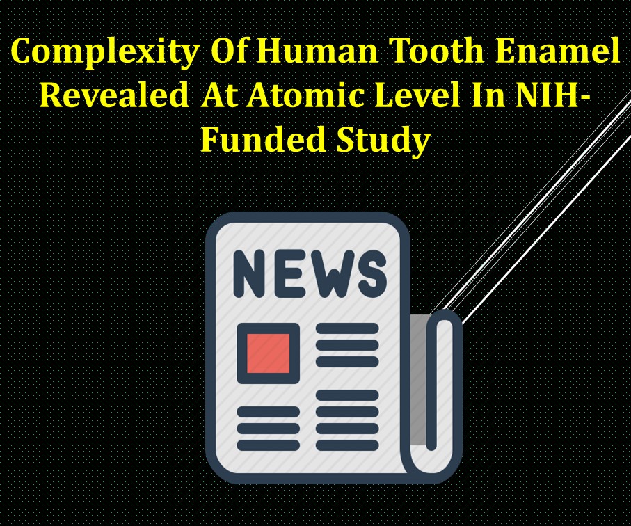 Complexity Of Human Tooth Enamel Revealed At Atomic Level In NIH-Funded Study