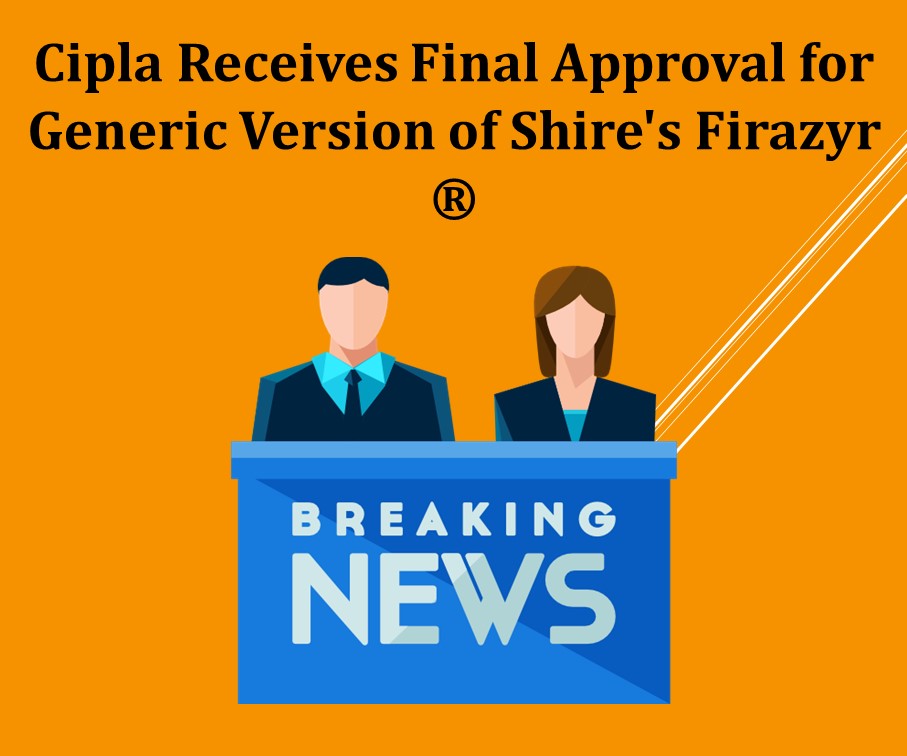 Cipla Receives Final Approval for Generic Version of Shire’s Firazyr®
